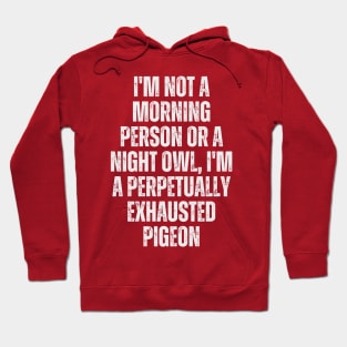 I'm not a morning person or a night owl; I'm a perpetually exhausted pigeon Hoodie